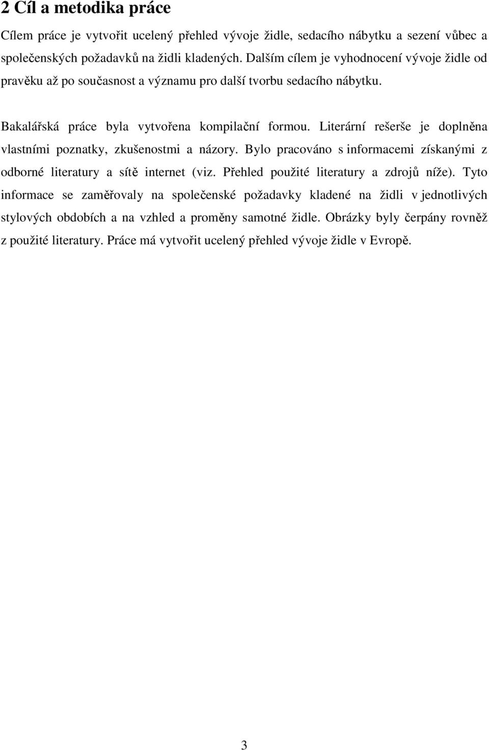 Literární rešerše je doplněna vlastními poznatky, zkušenostmi a názory. Bylo pracováno s informacemi získanými z odborné literatury a sítě internet (viz.