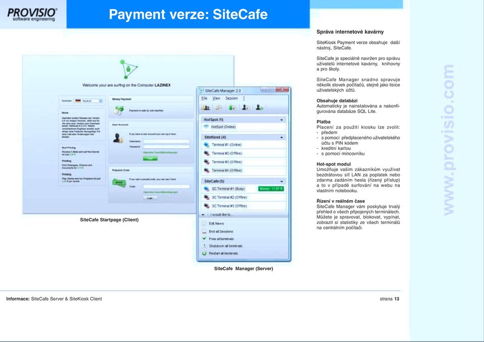 Obsahuje databázi Automaticky je nainstalována a nakonfigurována databáze SQL Lite.