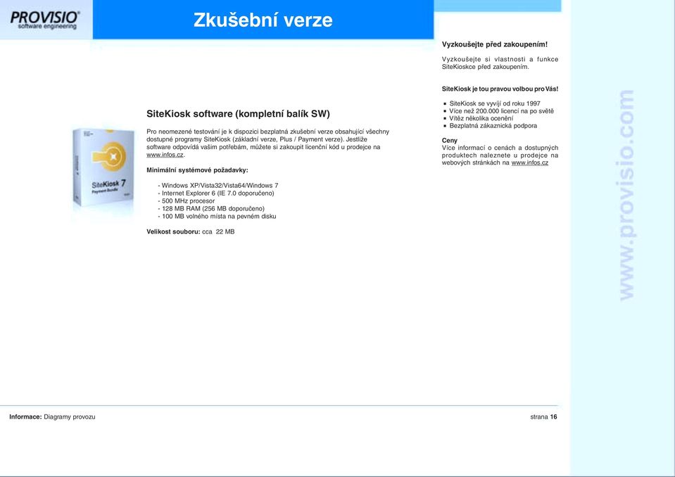 Jestliže software odpovídá vašim potřebám, můžete si zakoupit licenční kód u prodejce na www.infos.cz. Minimální systémové požadavky: SiteKiosk se vyvíjí od roku 1997 Více než 200.