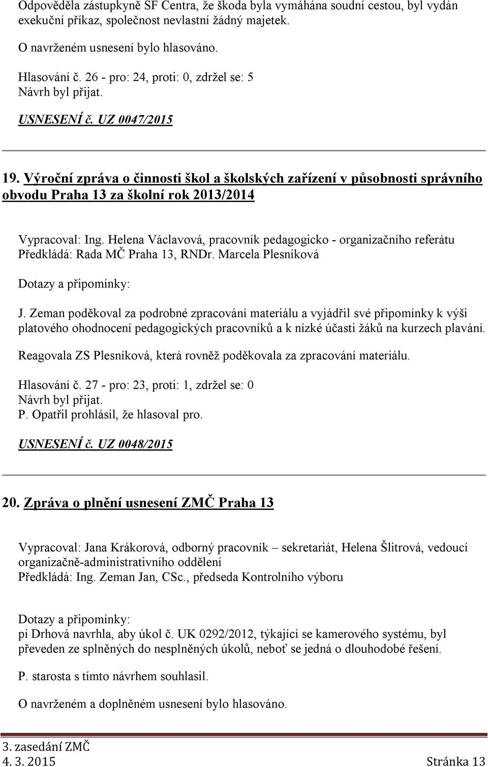 Helena Václavová, pracovník pedagogicko - organizačního referátu Předkládá: Rada MČ Praha 13, RNDr. Marcela Plesníková J.