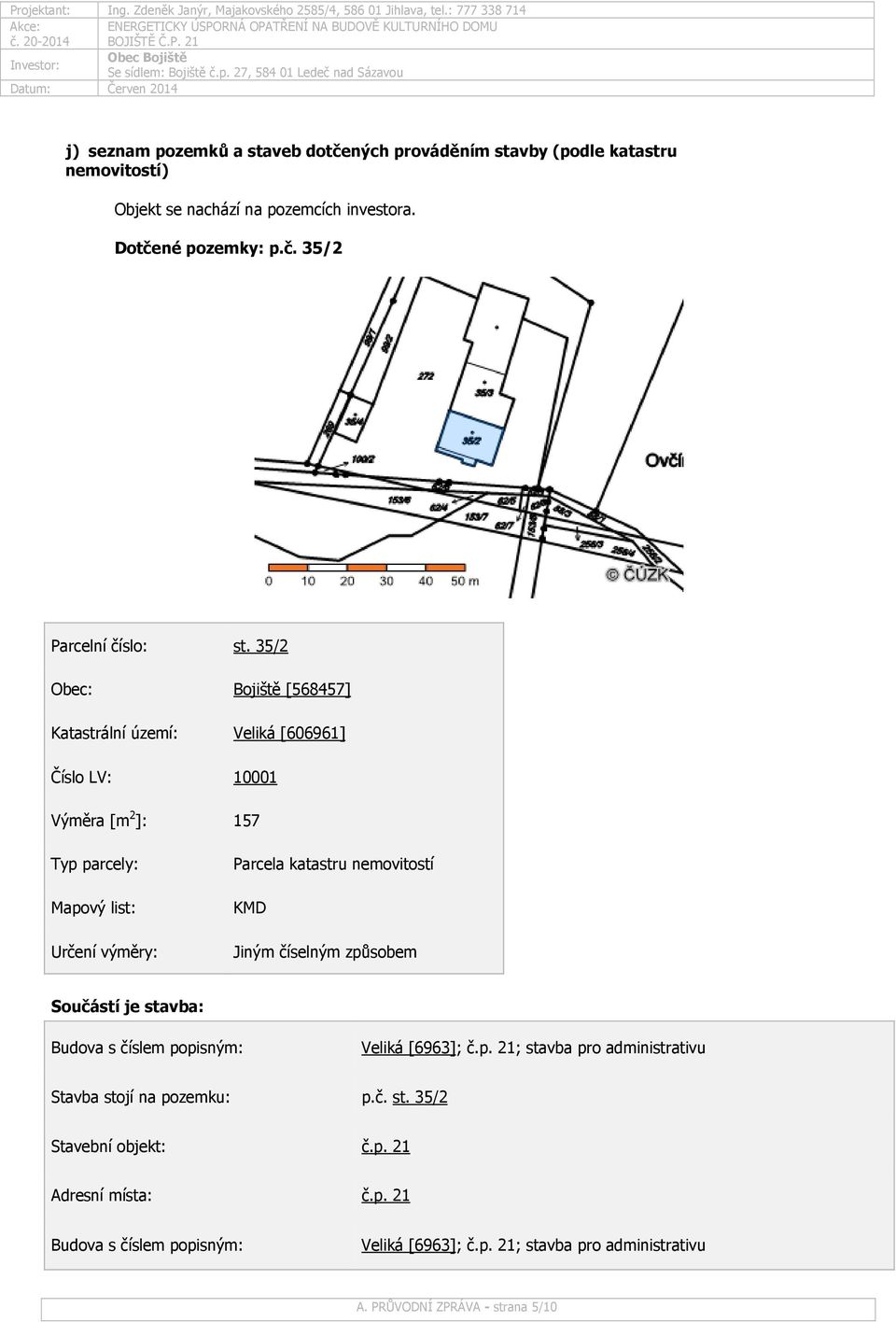 nemovitostí KMD Jiným číselným způsobem Součástí je stavba: Budova s číslem popisným: Veliká [6963]; č.p. 21; stavba pro administrativu Stavba stojí na pozemku: p.č. st. 35/2 Stavební objekt: č.