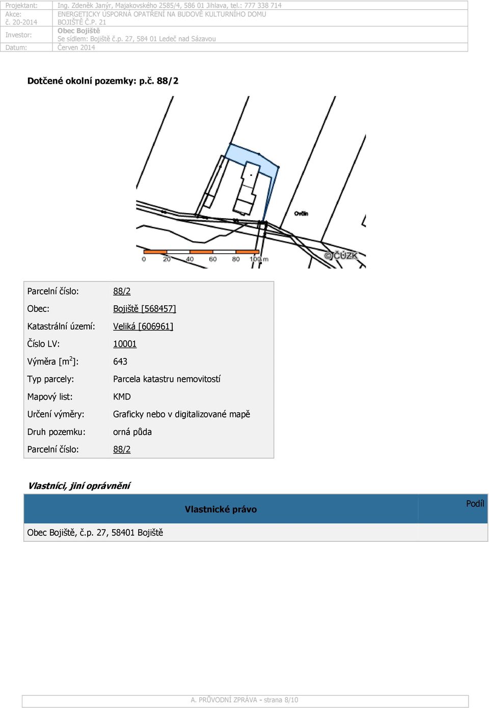 pozemku: Parcela katastru nemovitostí KMD Graficky nebo v digitalizované mapě orná půda Parcelní