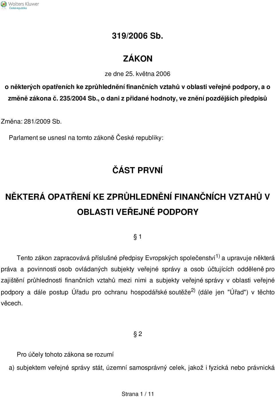 Parlament se usnesl na tomto zákoně České republiky: ČÁST PRVNÍ NĚKTERÁ OPATŘENÍ KE ZPRŮHLEDNĚNÍ FINANČNÍCH VZTAHŮ V OBLASTI VEŘEJNÉ PODPORY 1 Tento zákon zapracovává příslušné předpisy Evropských