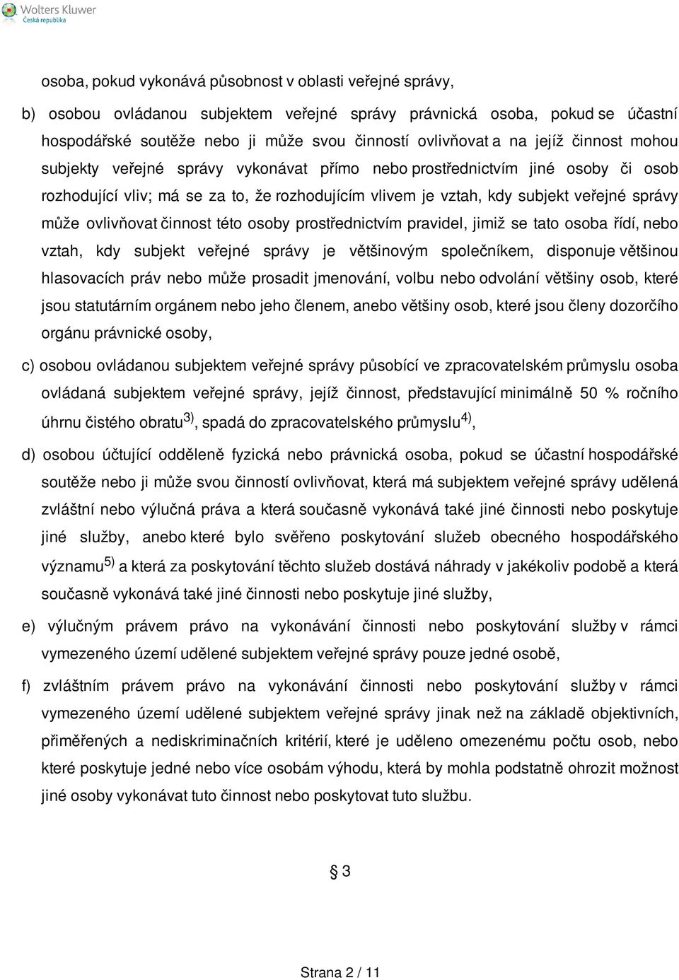 ovlivňovat činnost této osoby prostřednictvím pravidel, jimiž se tato osoba řídí, nebo vztah, kdy subjekt veřejné správy je většinovým společníkem, disponuje většinou hlasovacích práv nebo může