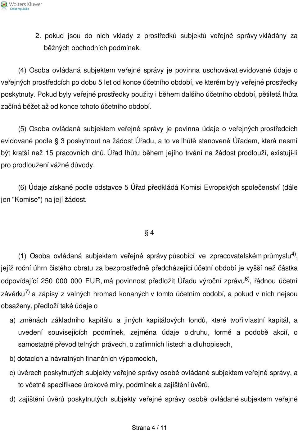 Pokud byly veřejné prostředky použity i během dalšího účetního období, pětiletá lhůta začíná běžet až od konce tohoto účetního období.