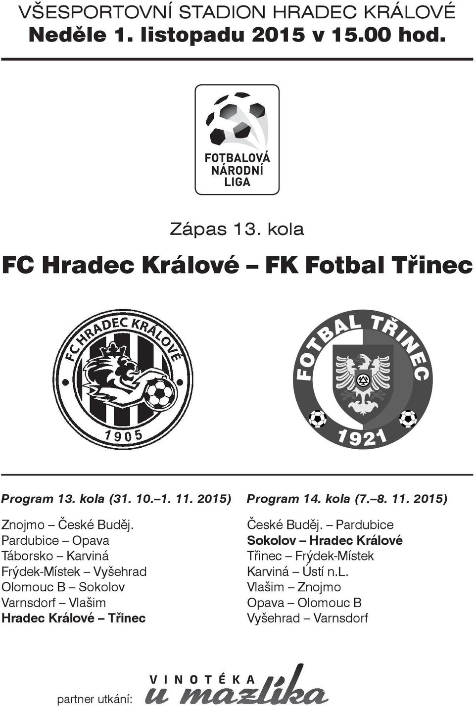 Pardubice Opava Táborsko Karviná Frýdek-Místek Vyšehrad Olomouc B Sokolov Varnsdorf Vlašim Hradec Králové Třinec