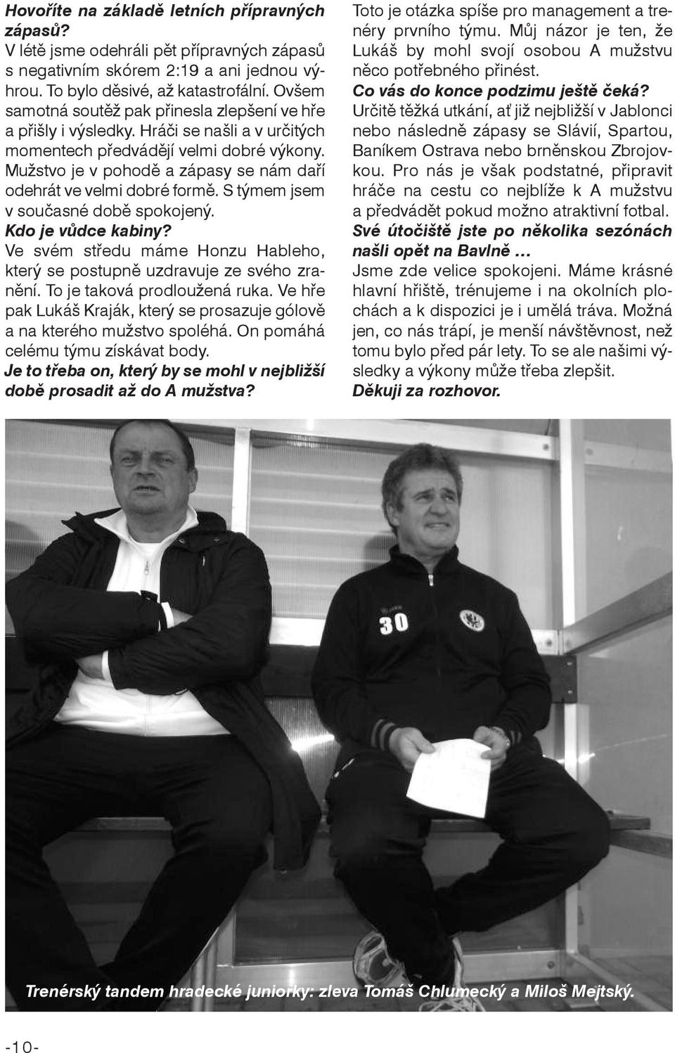 Mužstvo je v pohodě a zápasy se nám daří odehrát ve velmi dobré formě. S týmem jsem v současné době spokojený. Kdo je vůdce kabiny?