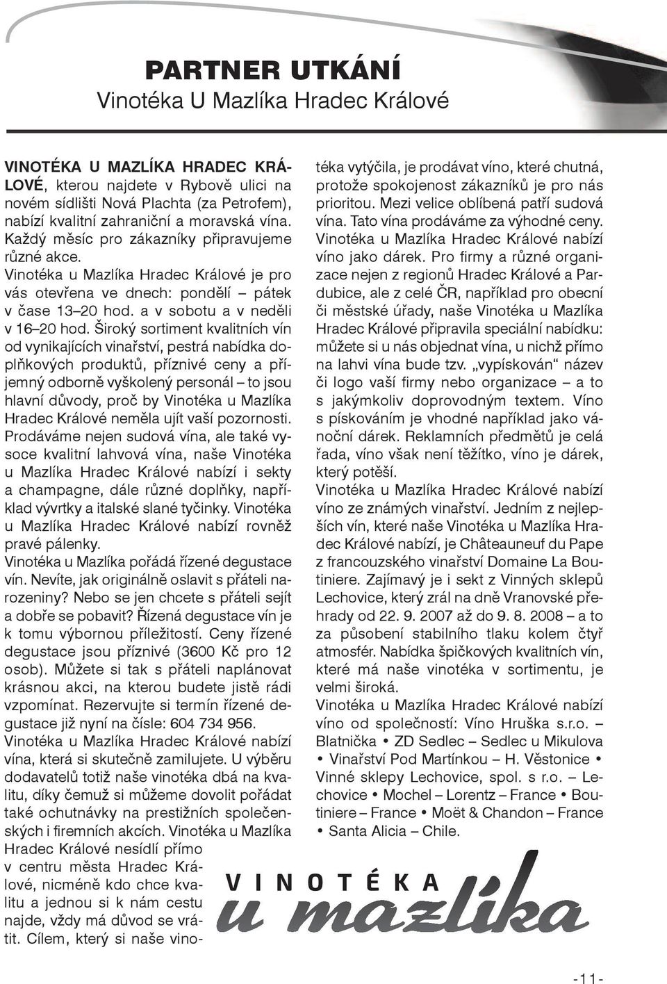 Široký sortiment kvalitních vín od vynikajících vinařství, pestrá nabídka doplňkových produktů, příznivé ceny a příjemný odborně vyškolený personál to jsou hlavní důvody, proč by Vinotéka u Mazlíka