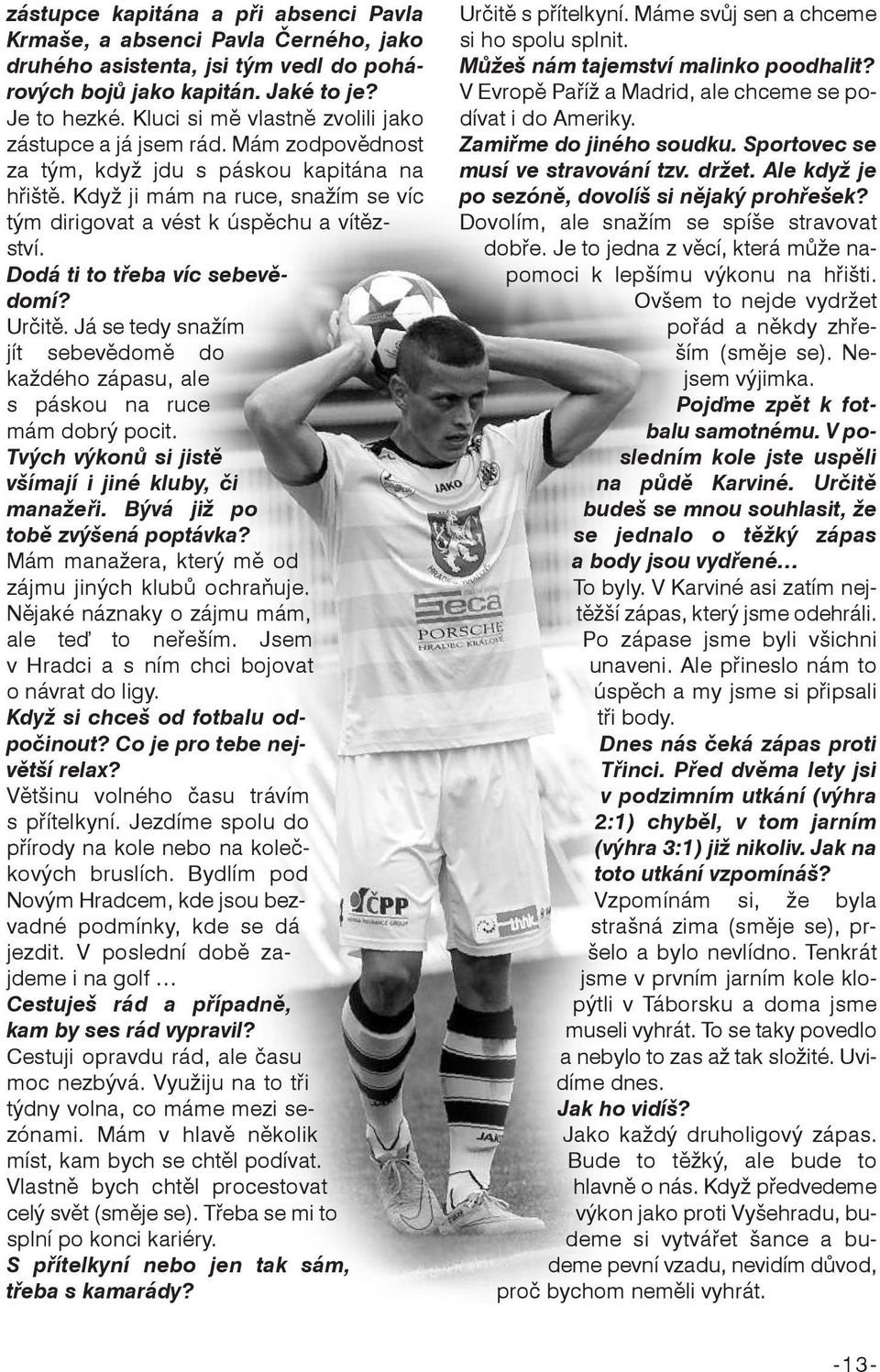 Dodá ti to třeba víc sebevědomí? Určitě. Já se tedy snažím jít sebevědomě do každého zápasu, ale s páskou na ruce mám dobrý pocit. Tvých výkonů si jistě všímají i jiné kluby, či manažeři.