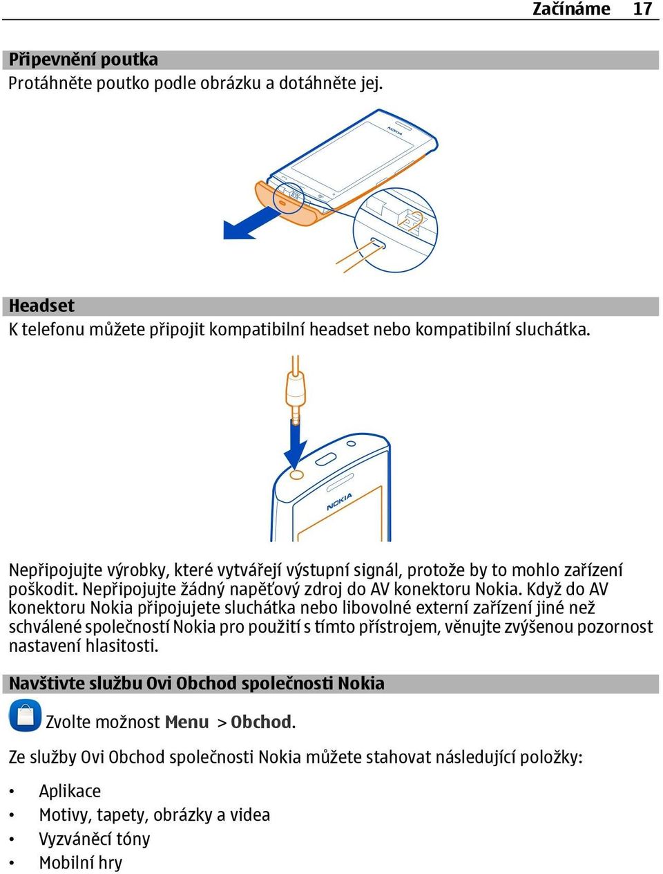 Když do AV konektoru Nokia připojujete sluchátka nebo libovolné externí zařízení jiné než schválené společností Nokia pro použití s tímto přístrojem, věnujte zvýšenou pozornost