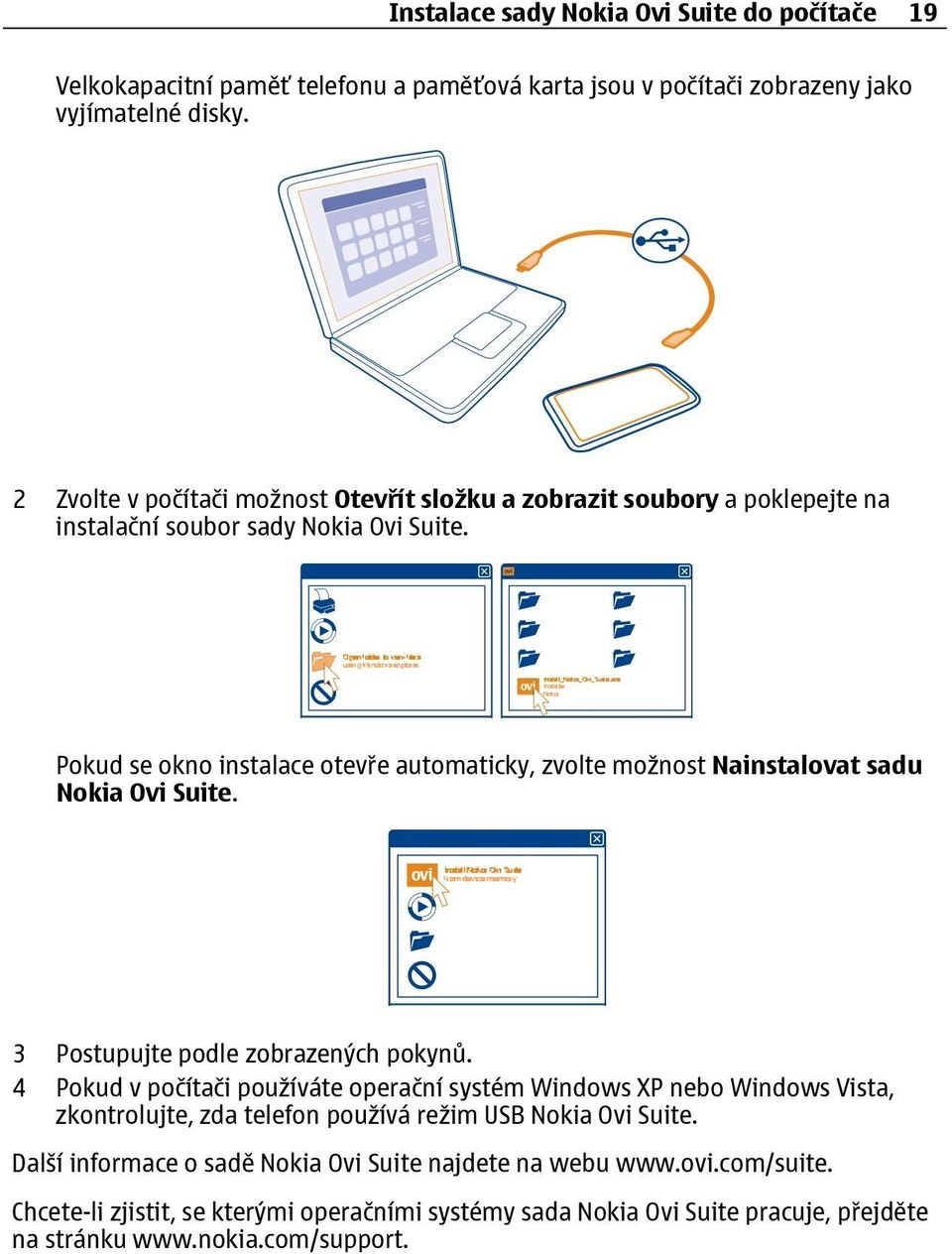 Pokud se okno instalace otevře automaticky, zvolte možnost Nainstalovat sadu Nokia Ovi Suite. 3 Postupujte podle zobrazených pokynů.