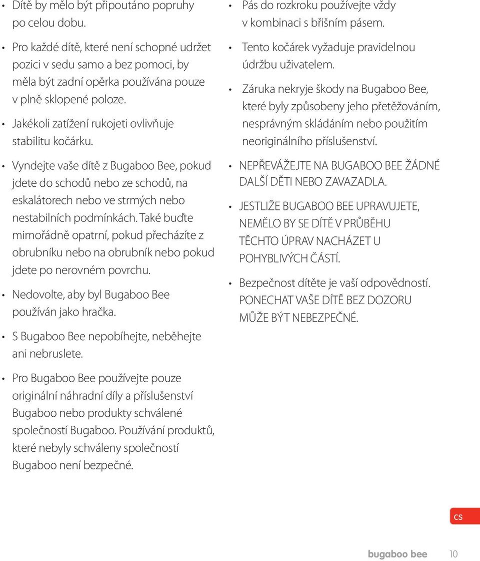 Také buďte mimořádně opatrní, pokud přecházíte z obrubníku nebo na obrubník nebo pokud jdete po nerovném povrchu. Nedovolte, aby byl Bugaboo Bee používán jako hračka.