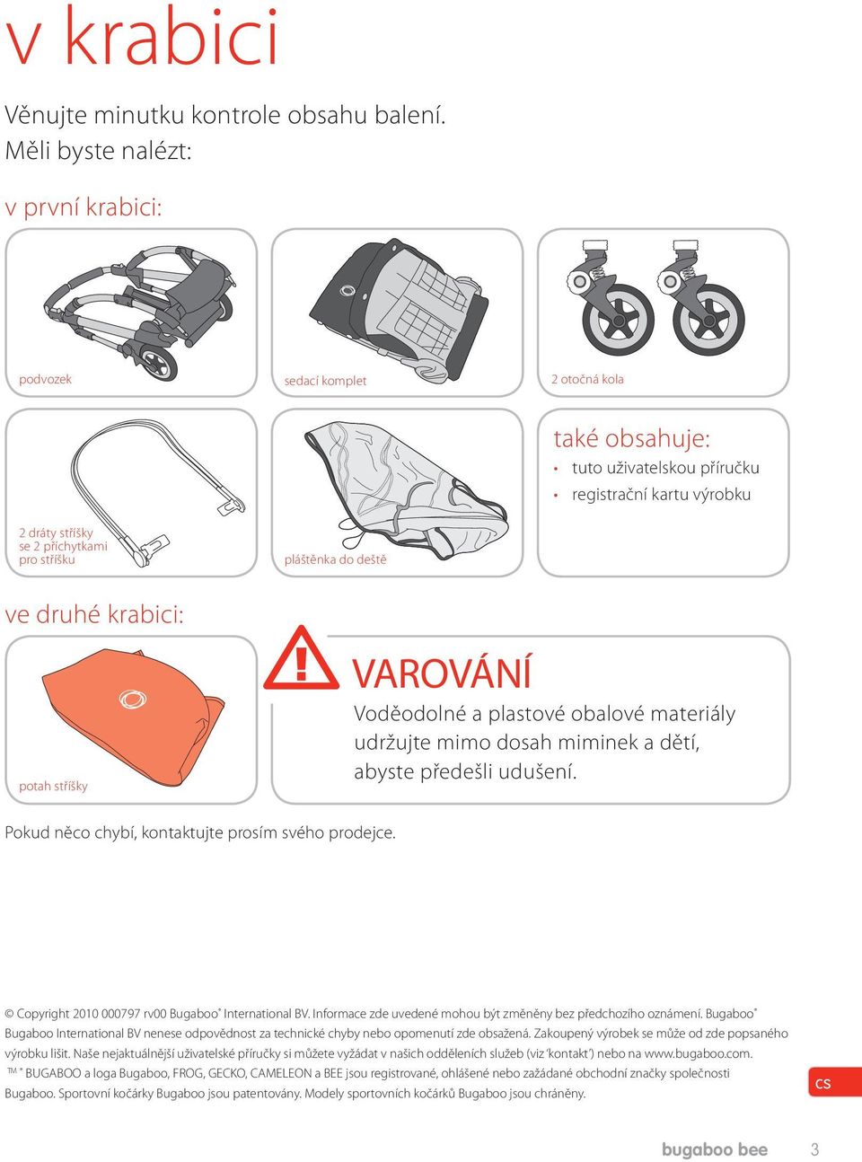výrobku ve druhé krabici: potah stříšky VAROVÁNÍ Voděodolné a plastové obalové materiály udržujte mimo dosah miminek a dětí, abyste předešli udušení.