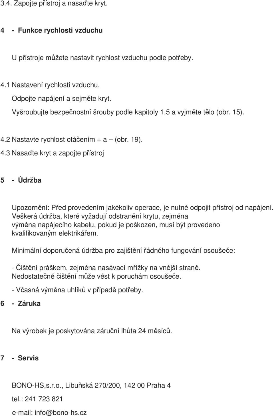 2 Nastavte rychlost otáčením + a (obr. 19). 4.3 Nasaďte kryt a zapojte přístroj 5 - Údržba Upozornění: Před provedením jakékoliv operace, je nutné odpojit přístroj od napájení.