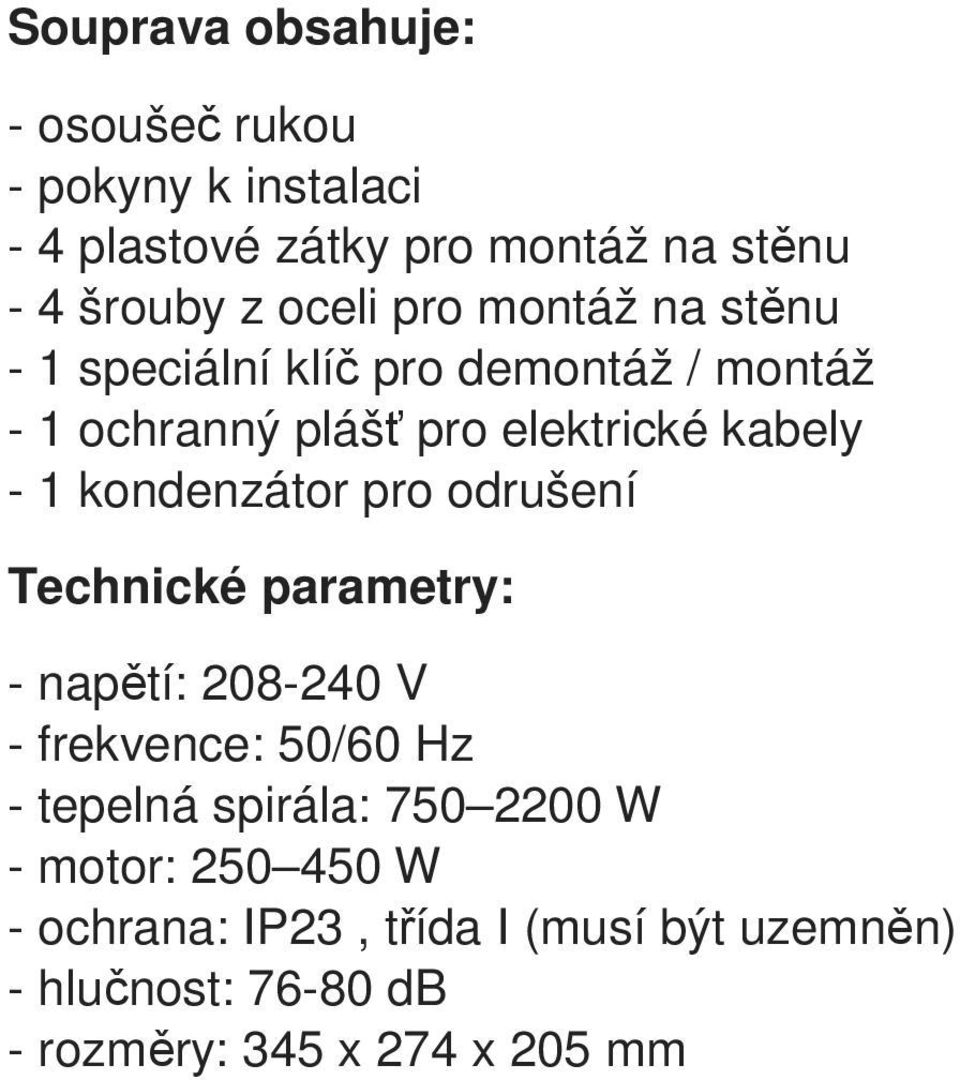 kondenzátor pro odrušení Technické parametry: - napětí: 208-240 V - frekvence: 50/60 Hz - tepelná spirála: 750