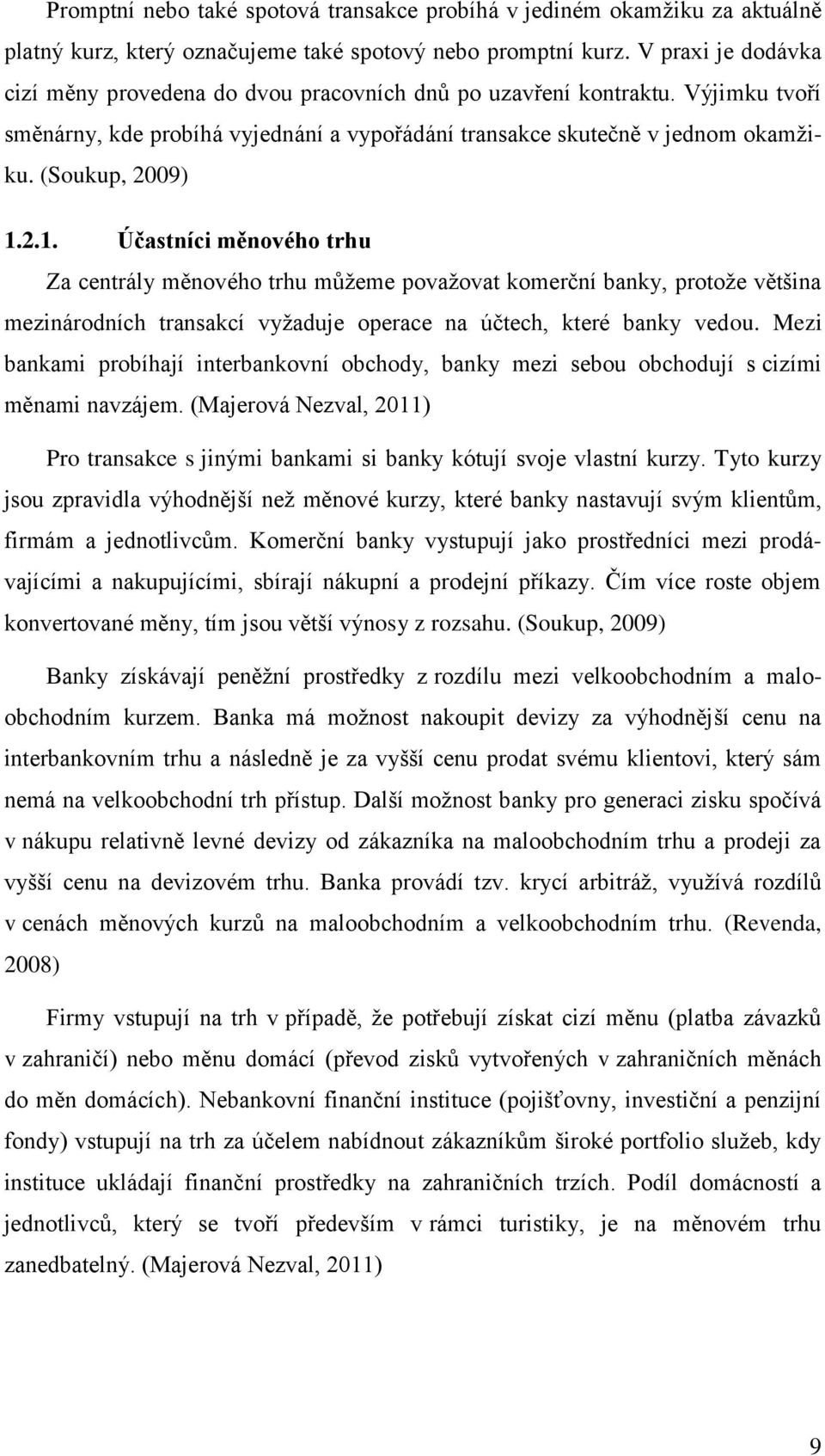 2.1. Účastníci měnového trhu Za centrály měnového trhu můţeme povaţovat komerční banky, protoţe většina mezinárodních transakcí vyţaduje operace na účtech, které banky vedou.