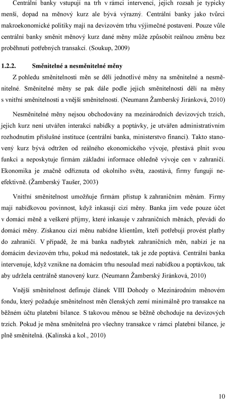 Pouze vůle centrální banky směnit měnový kurz dané měny můţe způsobit reálnou změnu bez proběhnutí potřebných transakcí. (Soukup, 20