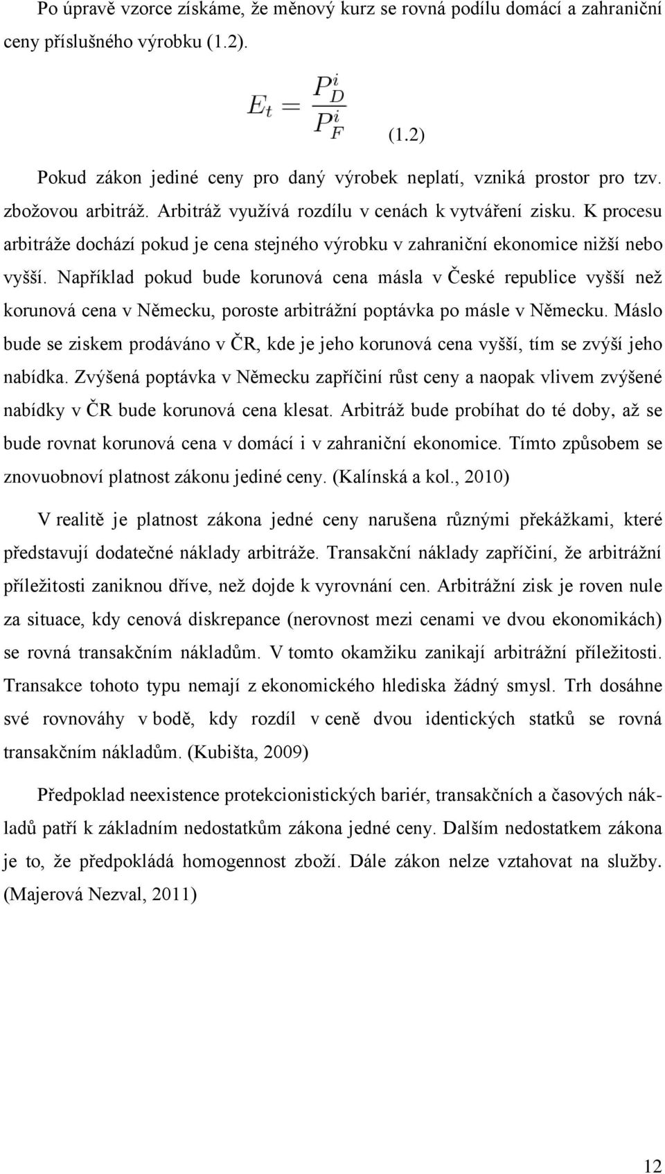 Například pokud bude korunová cena másla v České republice vyšší neţ korunová cena v Německu, poroste arbitráţní poptávka po másle v Německu.
