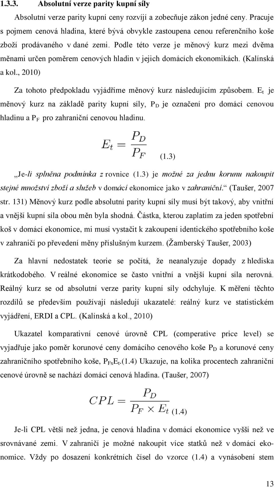Podle této verze je měnový kurz mezi dvěma měnami určen poměrem cenových hladin v jejich domácích ekonomikách. (Kalínská a kol.