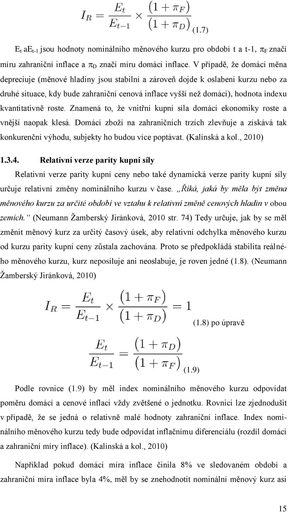 kvantitativně roste. Znamená to, ţe vnitřní kupní síla domácí ekonomiky roste a vnější naopak klesá.