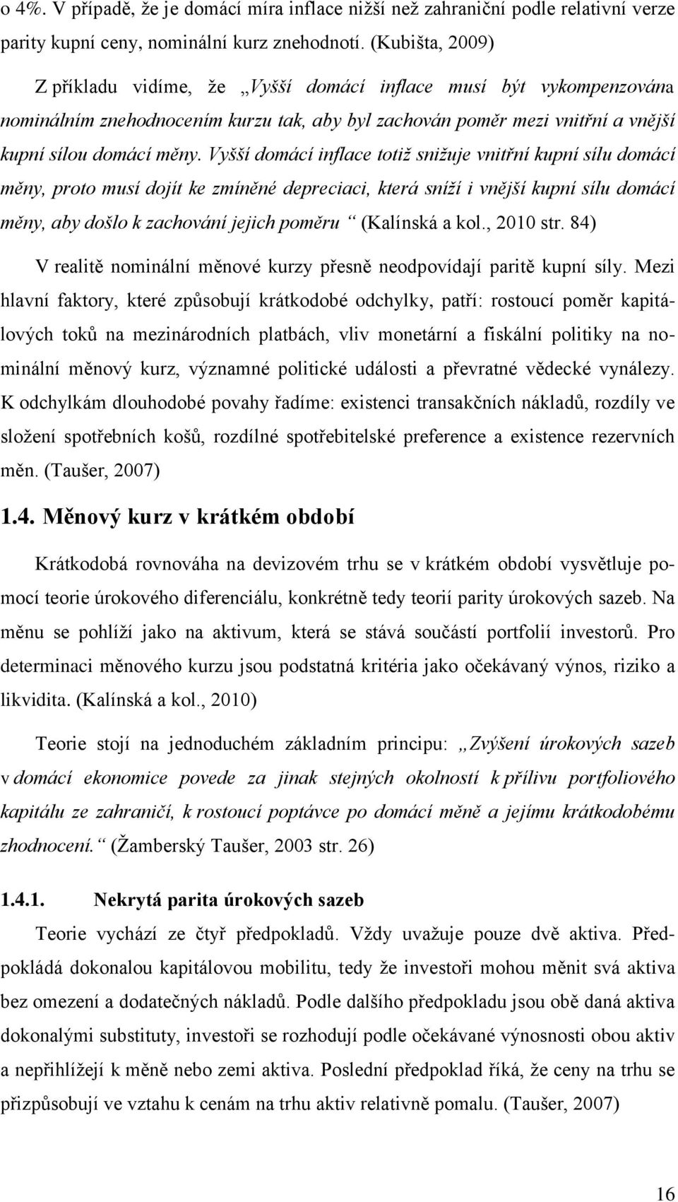Vyšší domácí inflace totiž snižuje vnitřní kupní sílu domácí měny, proto musí dojít ke zmíněné depreciaci, která sníží i vnější kupní sílu domácí měny, aby došlo k zachování jejich poměru (Kalínská a
