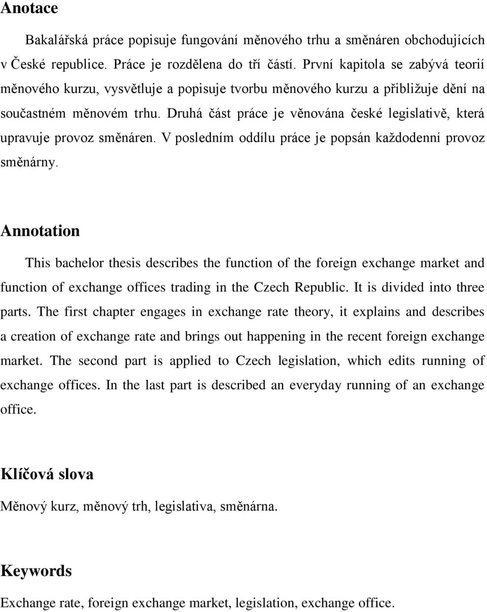Druhá část práce je věnována české legislativě, která upravuje provoz směnáren. V posledním oddílu práce je popsán kaţdodenní provoz směnárny.