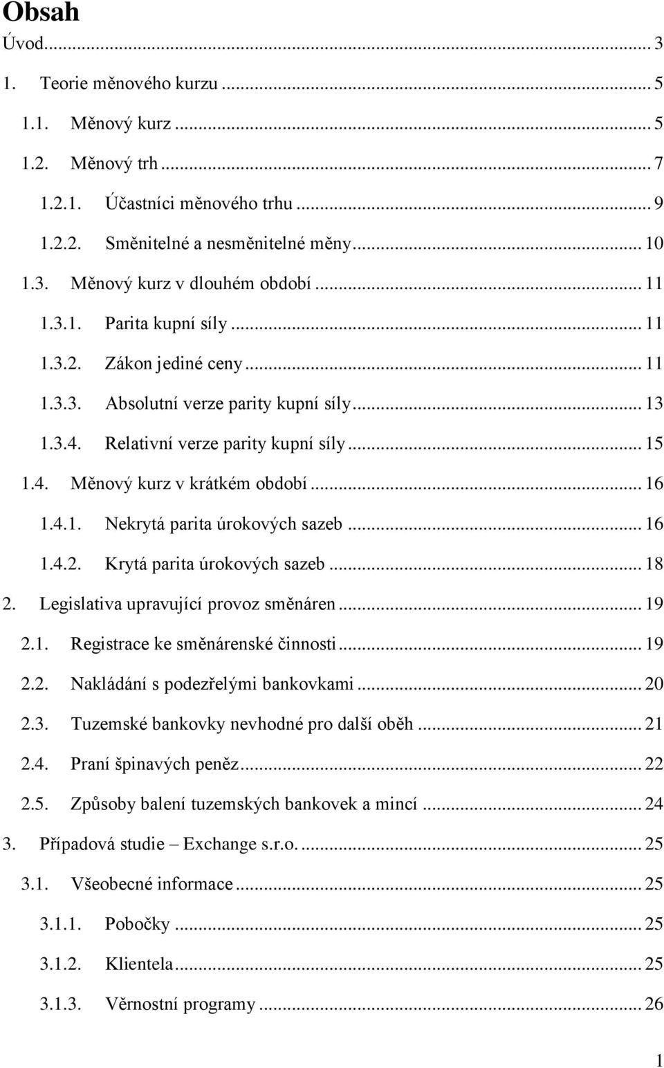 .. 16 1.4.1. Nekrytá parita úrokových sazeb... 16 1.4.2. Krytá parita úrokových sazeb... 18 2. Legislativa upravující provoz směnáren... 19 2.1. Registrace ke směnárenské činnosti... 19 2.2. Nakládání s podezřelými bankovkami.