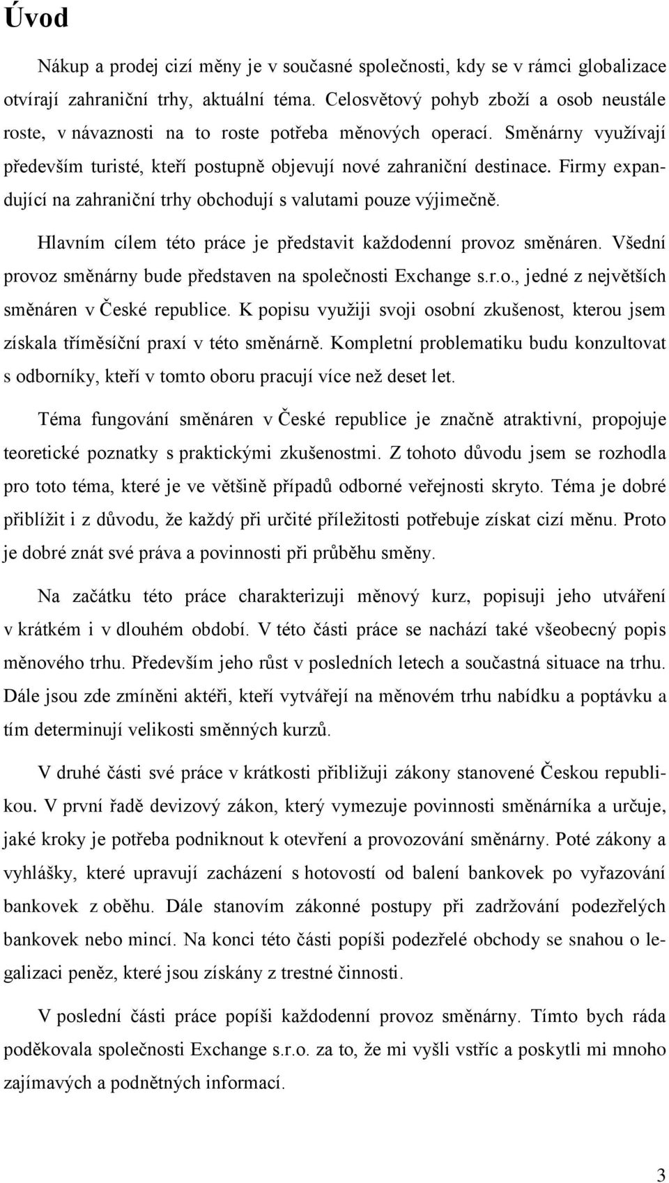 Firmy expandující na zahraniční trhy obchodují s valutami pouze výjimečně. Hlavním cílem této práce je představit kaţdodenní provoz směnáren.