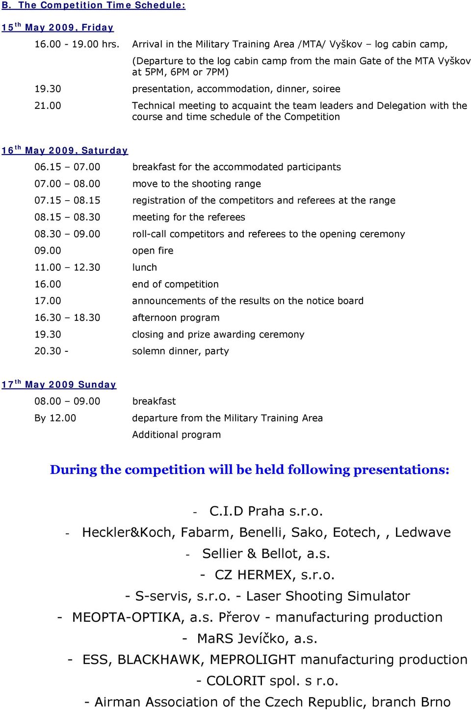 30 presentation, accommodation, dinner, soiree 21.00 Technical meeting to acquaint the team leaders and Delegation with the course and time schedule of the Competition 16 th May 2009, Saturday 06.