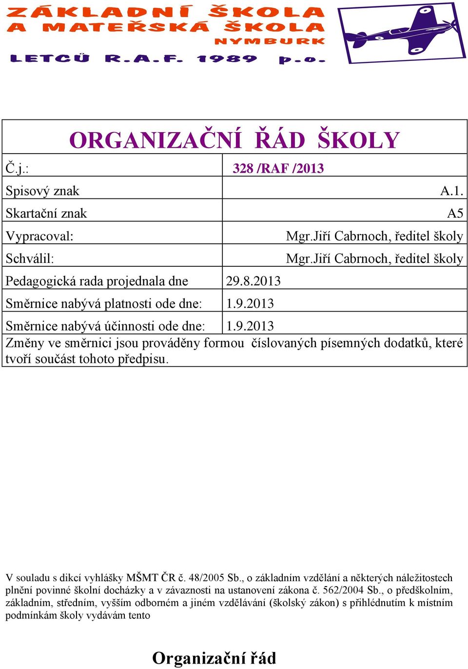 2013 Změny ve směrnici jsu prváděny frmu číslvaných písemných ddatků, které tvří sučást tht předpisu. V suladu s dikcí vyhlášky MŠMT ČR č. 48/2005 Sb.