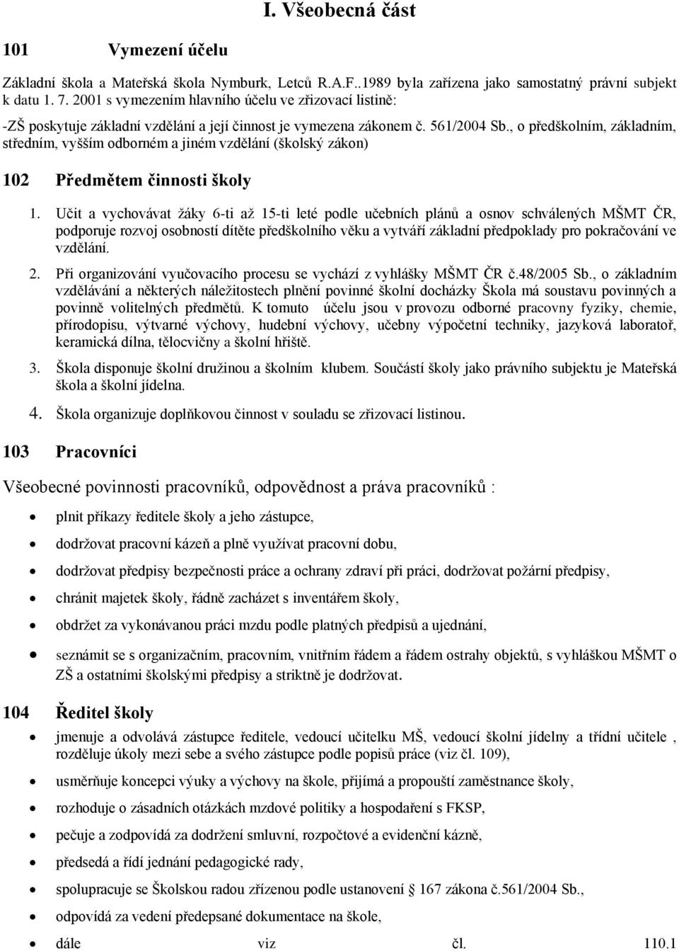 , předšklním, základním, středním, vyšším dbrném a jiném vzdělání (šklský zákn) 102 Předmětem činnsti škly 1.