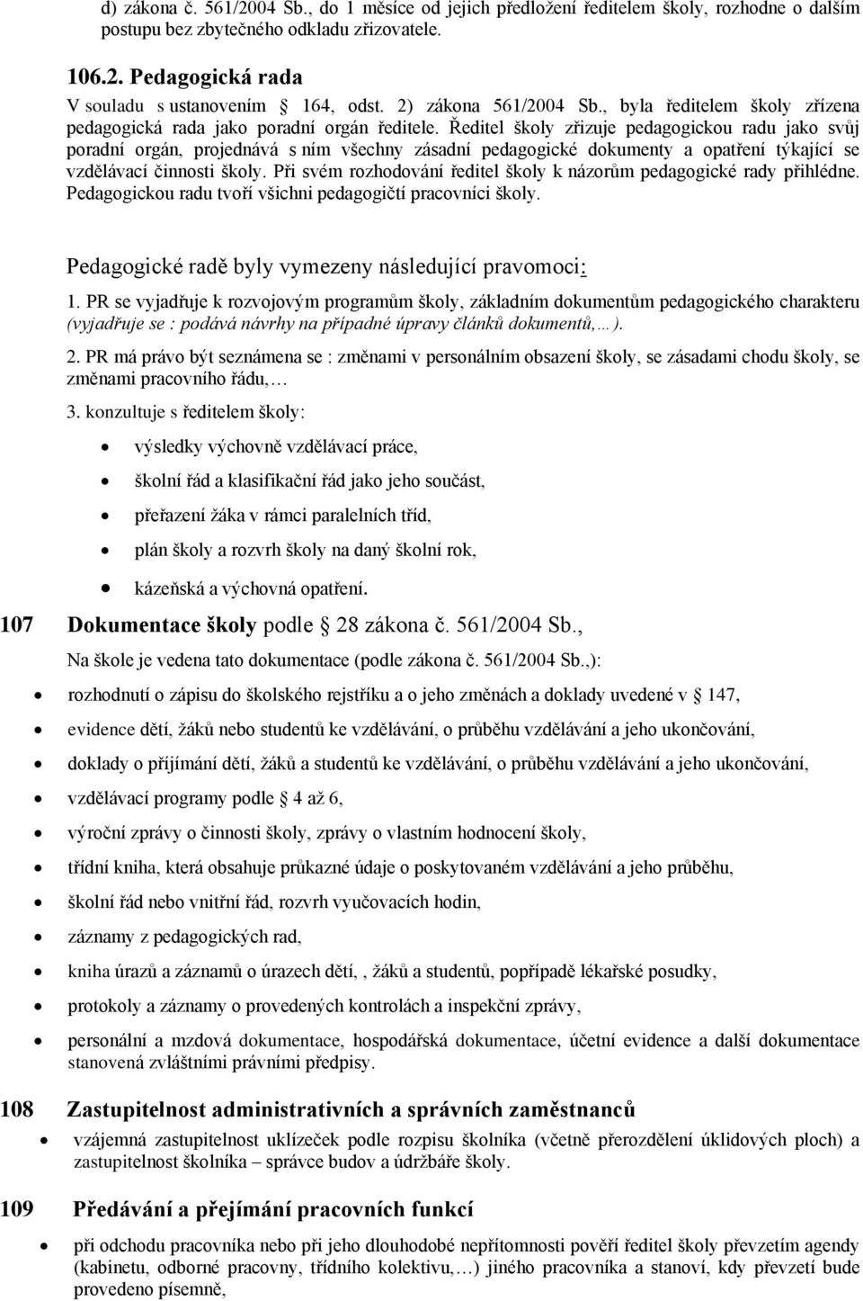 Ředitel škly zřizuje pedaggicku radu jak svůj pradní rgán, prjednává s ním všechny zásadní pedaggické dkumenty a patření týkající se vzdělávací činnsti škly.