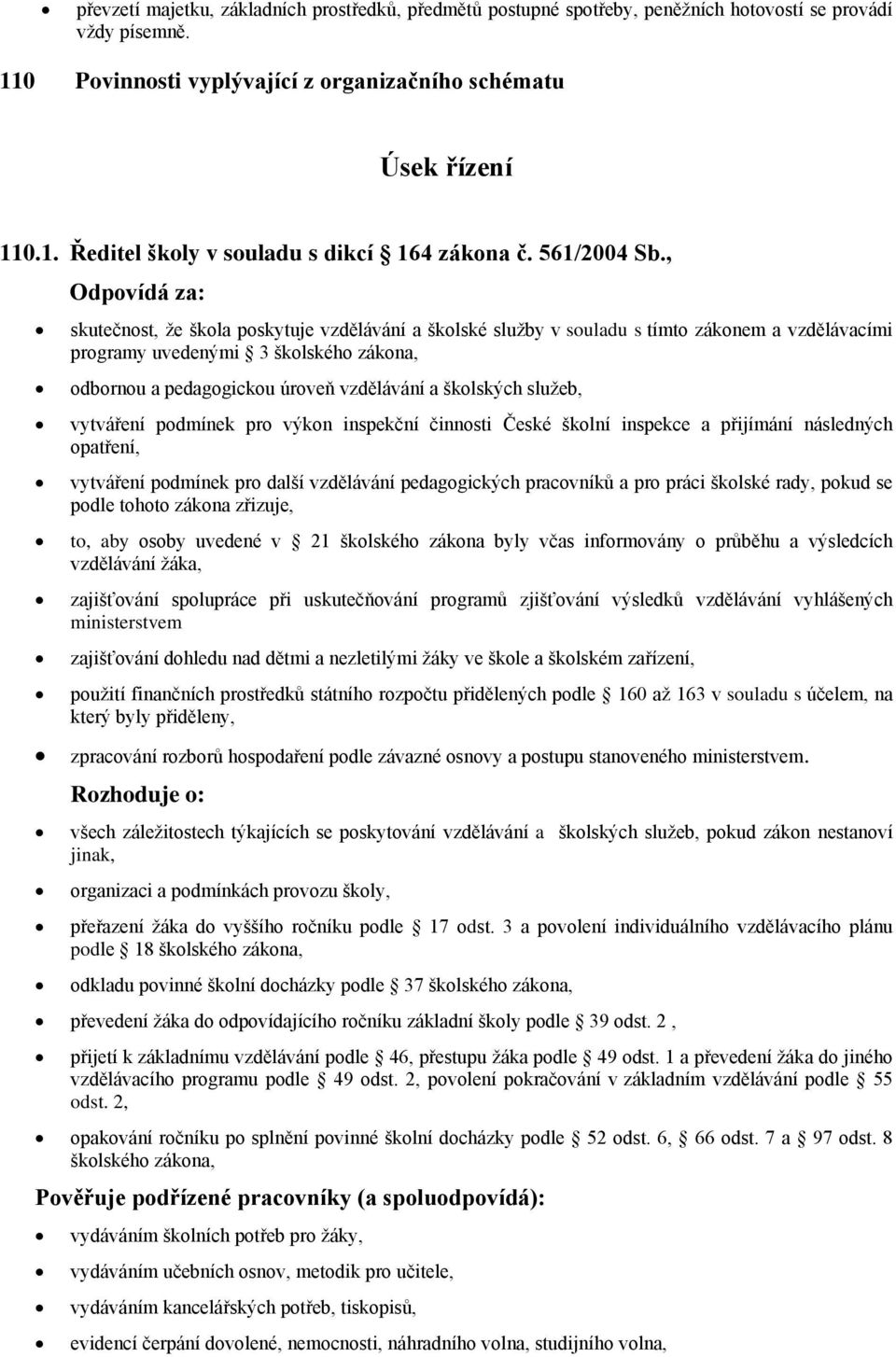 , Odpvídá za: skutečnst, že škla pskytuje vzdělávání a šklské služby v suladu s tímt záknem a vzdělávacími prgramy uvedenými 3 šklskéh zákna, dbrnu a pedaggicku úrveň vzdělávání a šklských služeb,