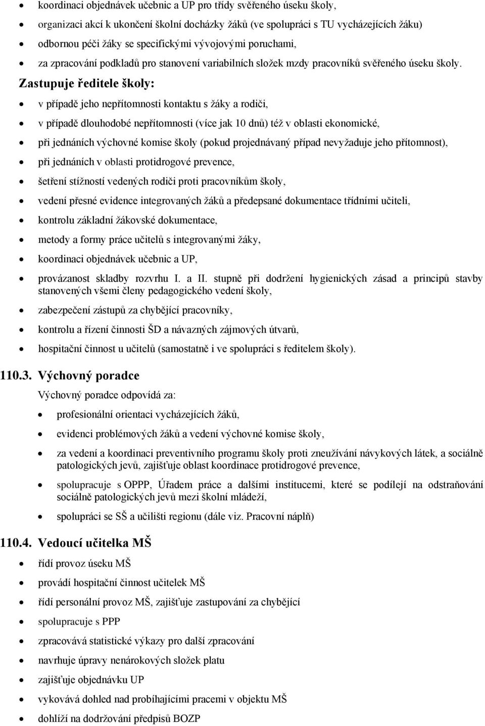 Zastupuje ředitele škly: v případě jeh nepřítmnsti kntaktu s žáky a rdiči, v případě dluhdbé nepřítmnsti (více jak 10 dnů) též v blasti eknmické, při jednáních výchvné kmise škly (pkud prjednávaný