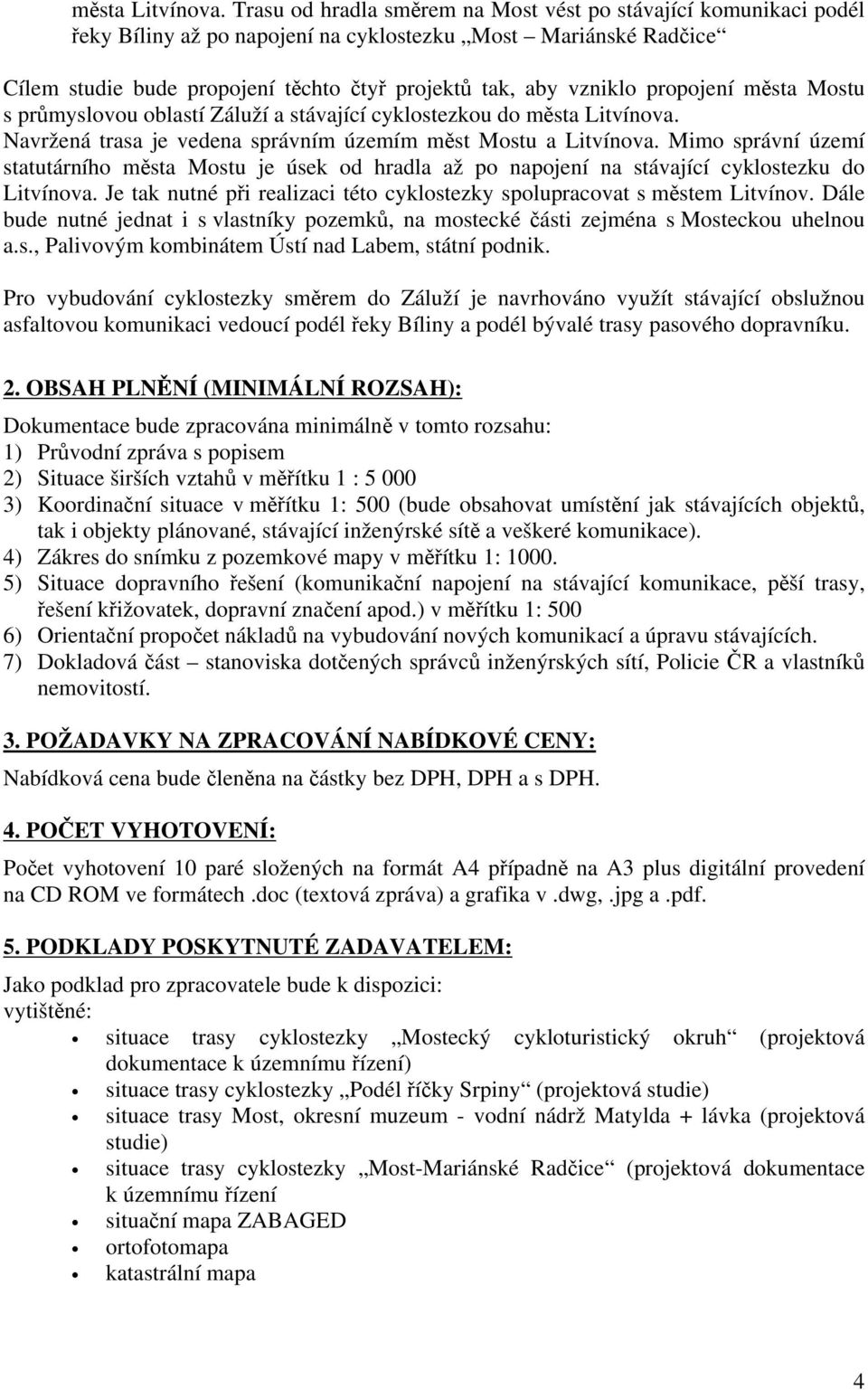 propojení města Mostu s průmyslovou oblastí Záluží a stávající cyklostezkou do  Navržená trasa je vedena správním územím měst Mostu a Litvínova.