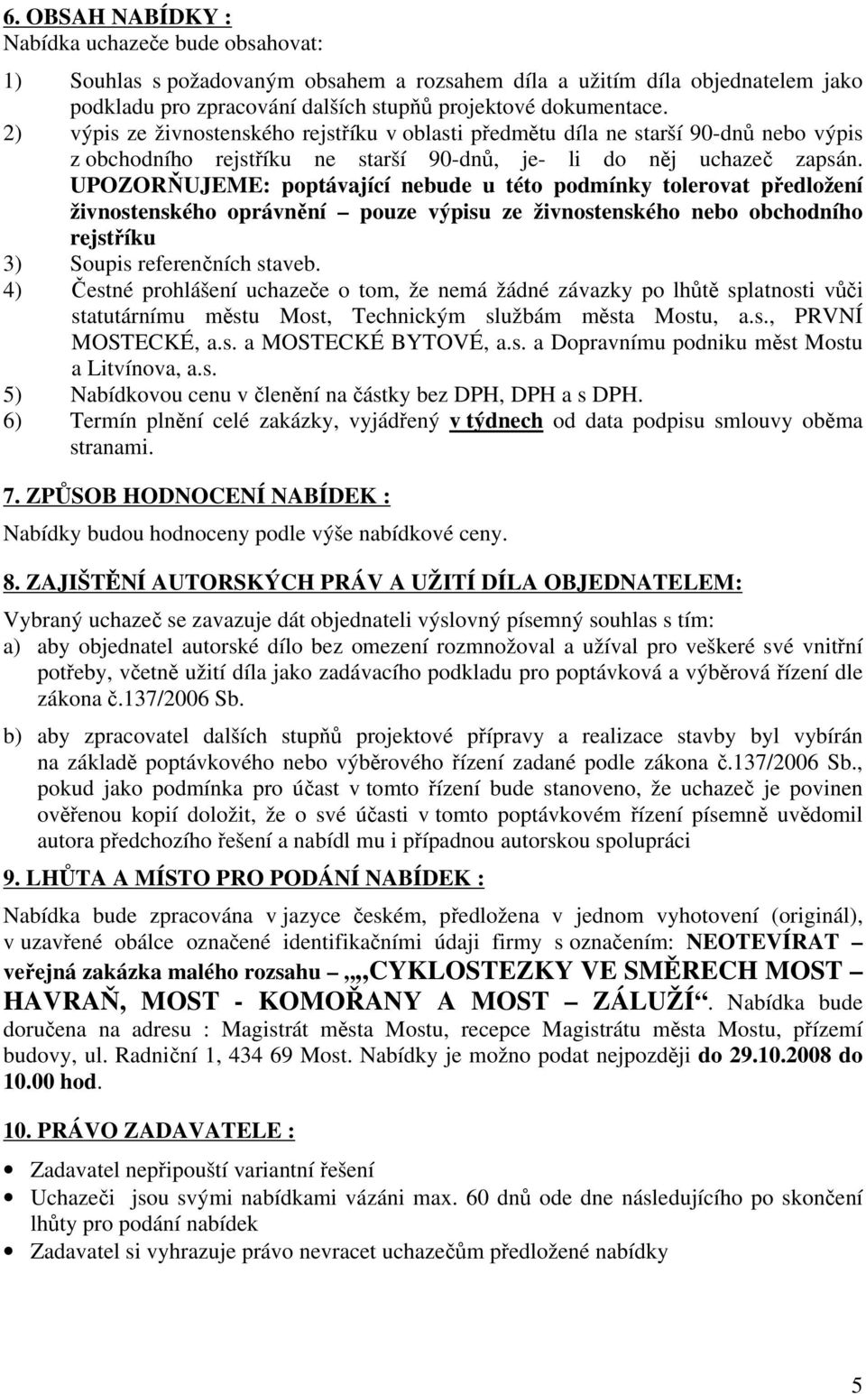 UPOZORŇUJEME: poptávající nebude u této podmínky tolerovat předložení živnostenského oprávnění pouze výpisu ze živnostenského nebo obchodního rejstříku 3) Soupis referenčních staveb.