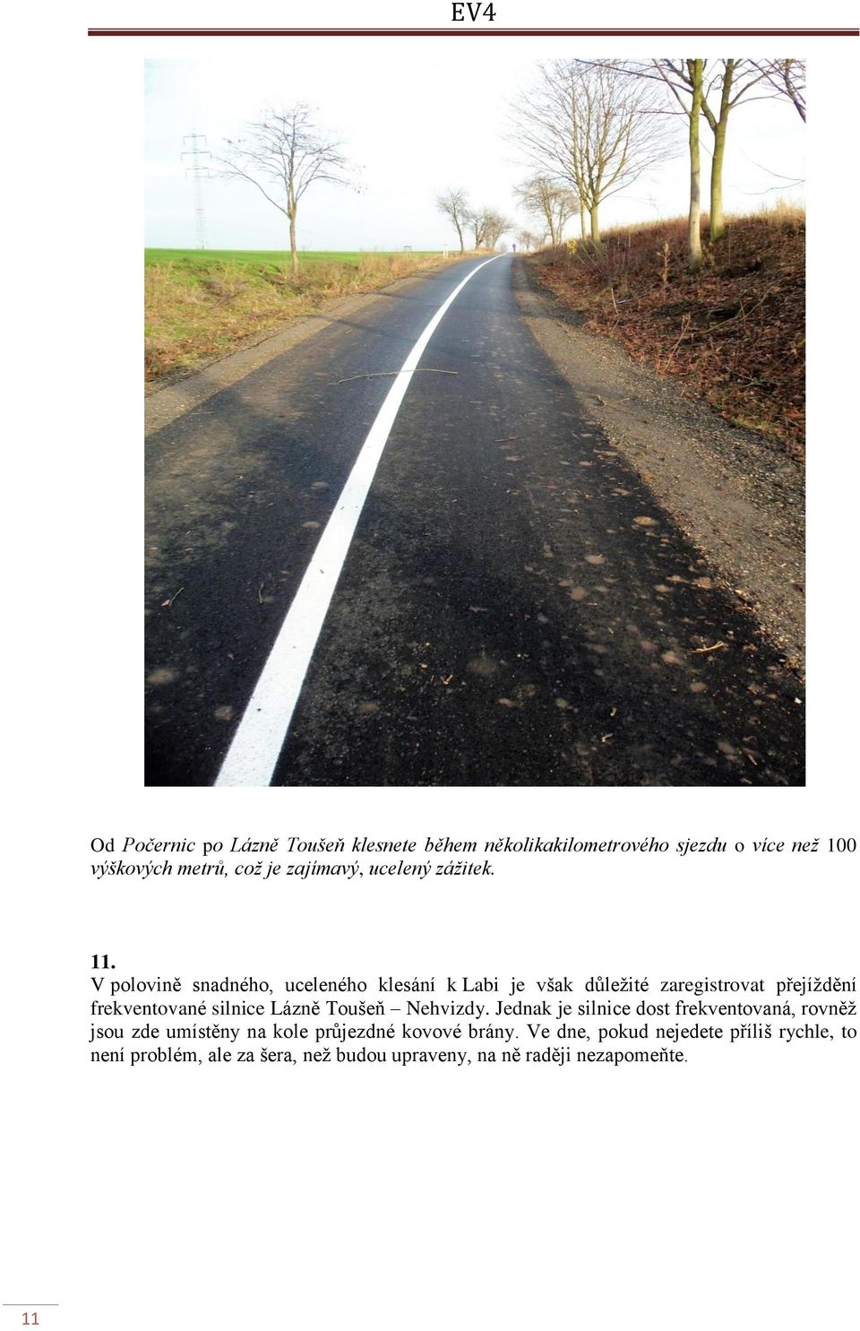 V polovině snadného, uceleného klesání k Labi je však důležité zaregistrovat přejíždění frekventované silnice Lázně
