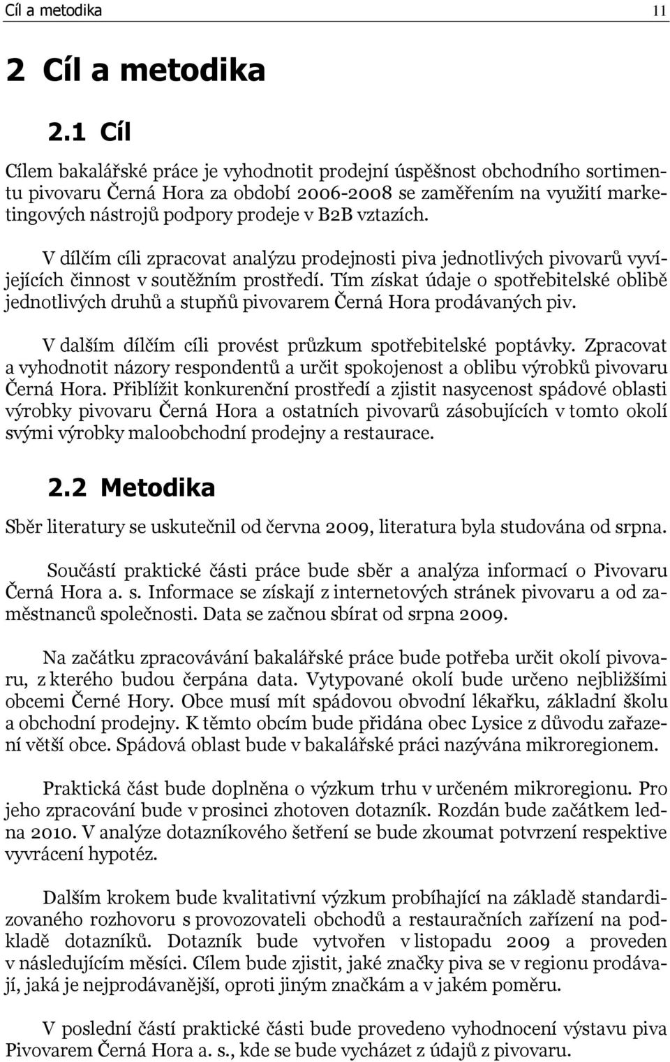 vztazích. V dílčím cíli zpracovat analýzu prodejnosti piva jednotlivých pivovarů vyvíjejících činnost v soutěžním prostředí.