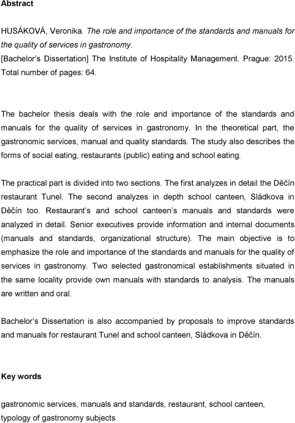In the theoretical part, the gastronomic services, manual and quality standards. The study also describes the forms of social eating, restaurants (public) eating and school eating.