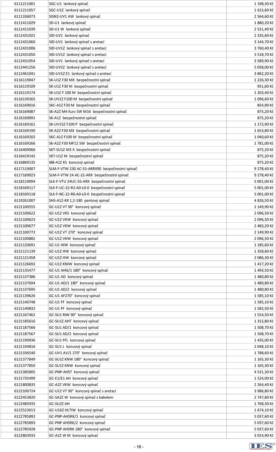 6112431050 SID-UV1Z lankový spínač s aretací 3 518,70 Kč 6112431054 SID-UV1 lankový spínač s aretací 3 589,90 Kč 6112441256 SID-UV2Z lankový spínač s aretací 5 058,00 Kč 6112461041 SID-UV1Z E1