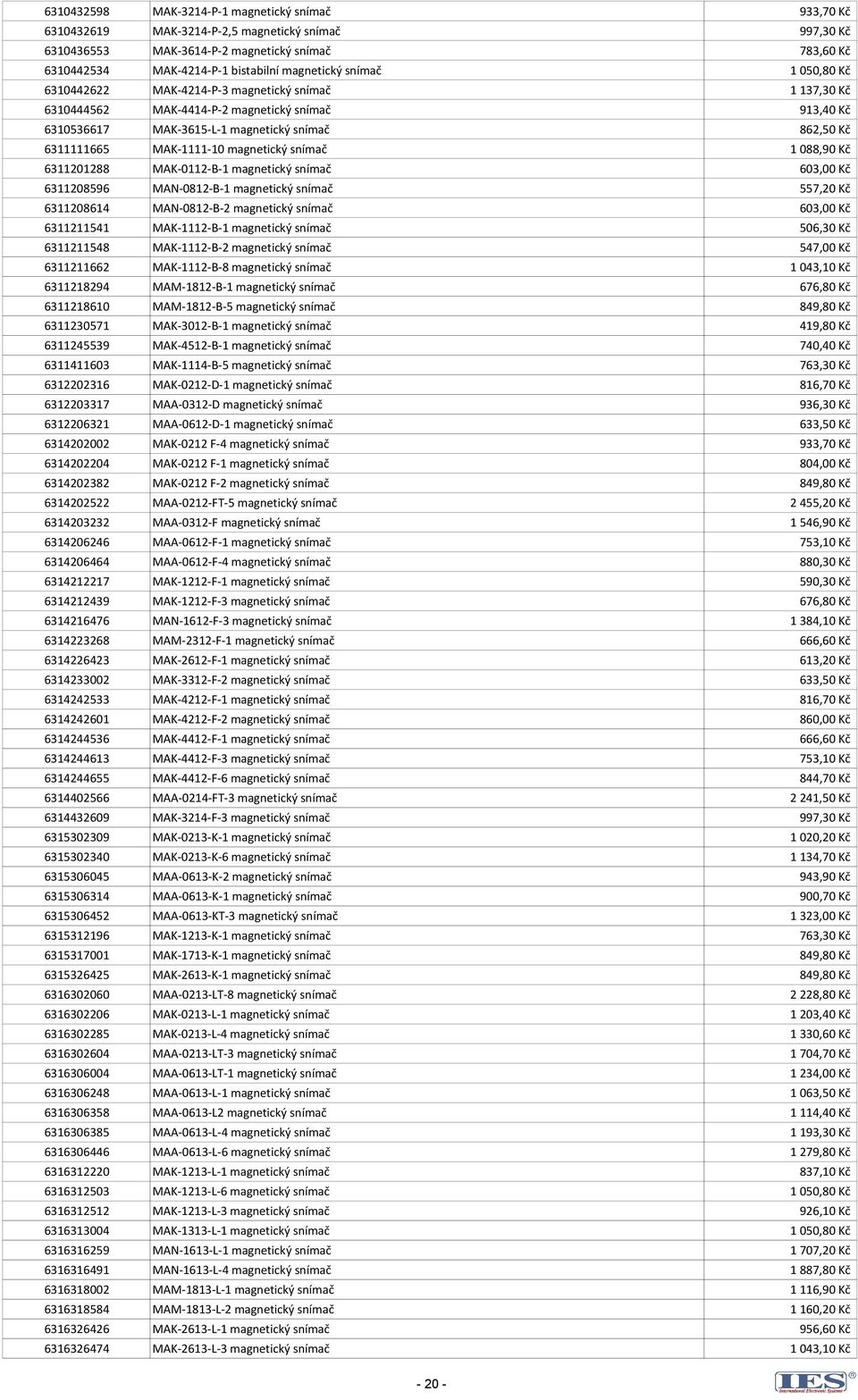 MAK-1111-10 magnetický snímač 1 088,90 Kč 6311201288 MAK-0112-B-1 magnetický snímač 603,00 Kč 6311208596 MAN-0812-B-1 magnetický snímač 557,20 Kč 6311208614 MAN-0812-B-2 magnetický snímač 603,00 Kč