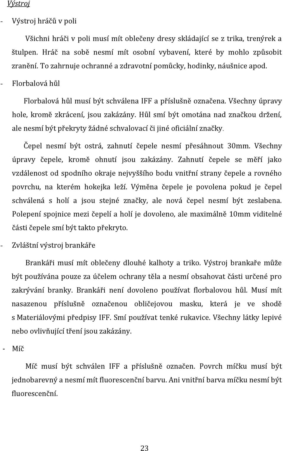 Hůl smí být omotána nad značkou držení, ale nesmí být překryty žádné schvalovací či jiné oficiální značky. Čepel nesmí být ostrá, zahnutí čepele nesmí přesáhnout 30mm.