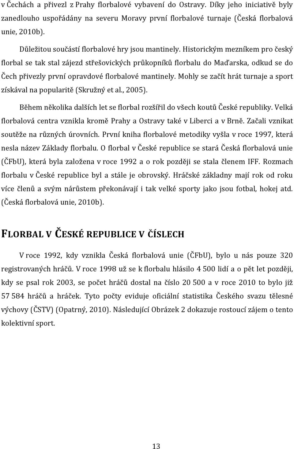 Historickým mezníkem pro český florbal se tak stal zájezd střešovických průkopníků florbalu do Maďarska, odkud se do Čech přivezly první opravdové florbalové mantinely.