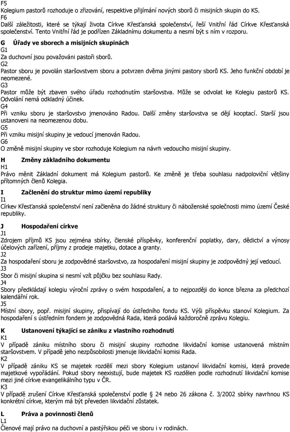 Tento Vnitřní řád je podřízen Základnímu dokumentu a nesmí být s ním v rozporu. G Úřady ve sborech a misijních skupinách G1 Za duchovní jsou považováni pastoři sborů.