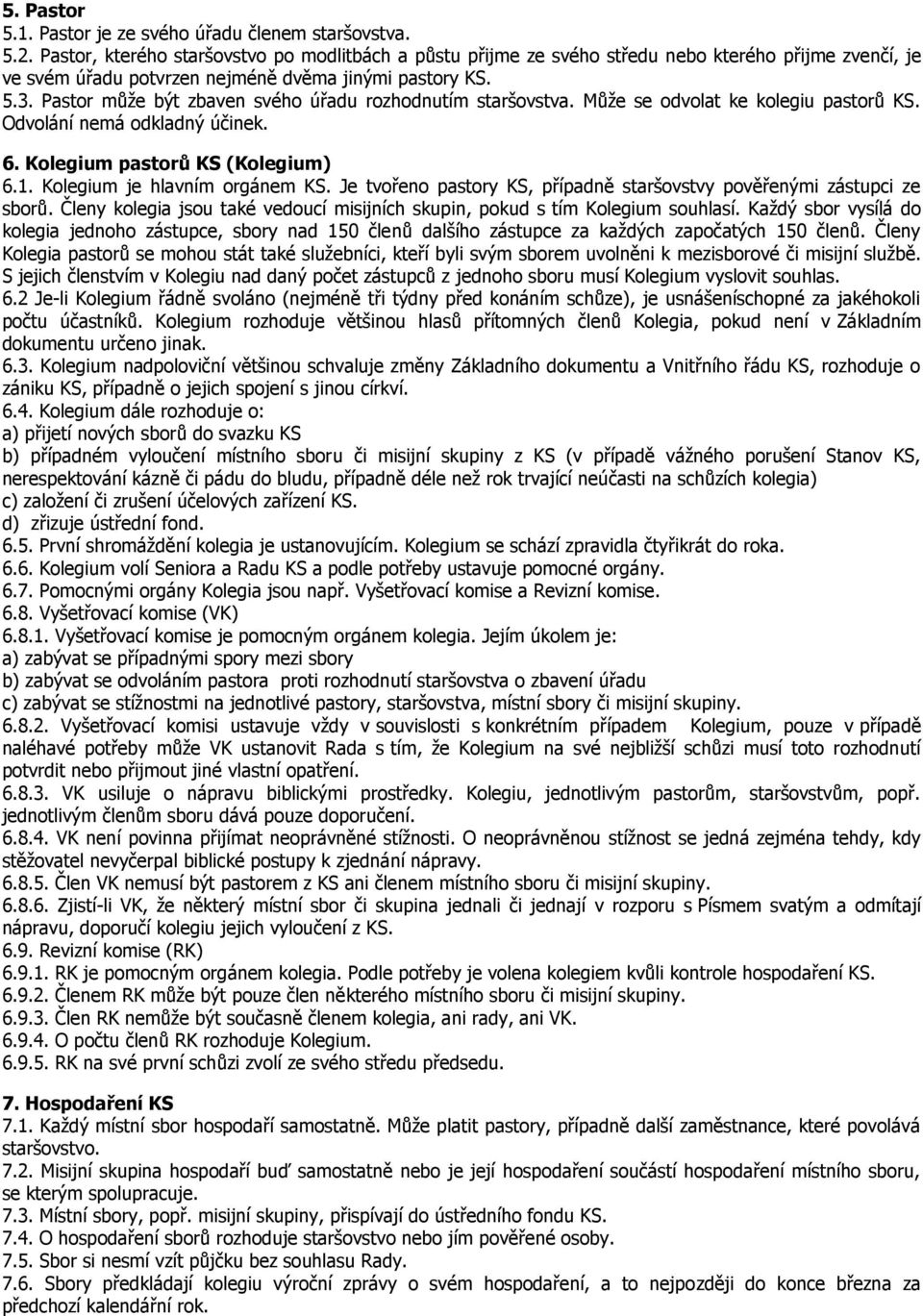 Pastor může být zbaven svého úřadu rozhodnutím staršovstva. Může se odvolat ke kolegiu pastorů KS. Odvolání nemá odkladný účinek. 6. Kolegium pastorů KS (Kolegium) 6.1. Kolegium je hlavním orgánem KS.