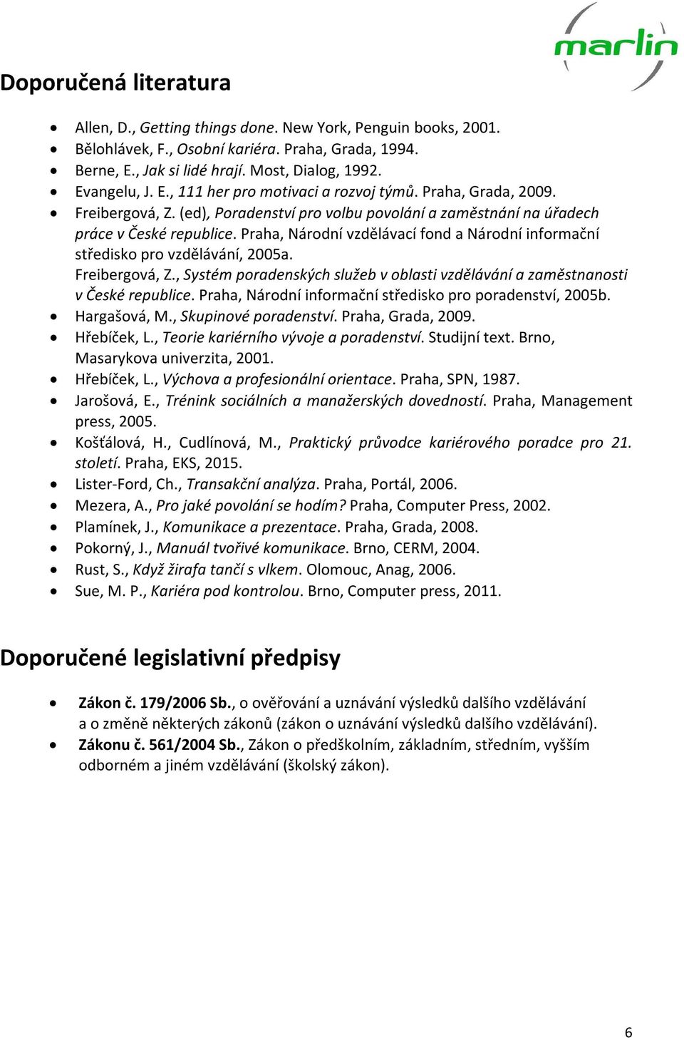 Praha, Národní vzdělávací fond a Národní informační středisko pro vzdělávání, 2005a. Freibergová, Z., Systém poradenských služeb v oblasti vzdělávání a zaměstnanosti v České republice.