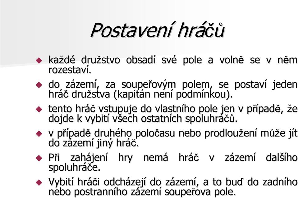 tento hráč vstupuje do vlastního pole jen v případp padě, že dojde k vybití všech ostatních spoluhráčů čů.