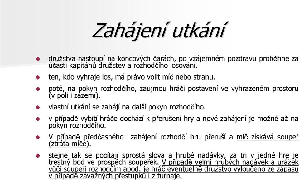 vlastní utkání se zahájí na další pokyn rozhodčího. ho. v případp padě vybití hráče e dochází k přerup erušení hry a nové zahájen jení je možné až na pokyn rozhodčího. ho. V případp padě předčasného zahájen jení rozhodčí hru přerup eruší a míč získává soupeř (ztráta ta míče) m e).