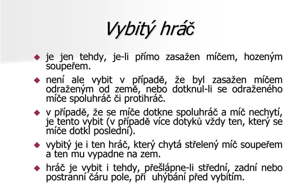 v případp padě, že e se míče m e dotkne spoluhráč a míčm nechytí, je tento vybit (v případp padě více dotyků vždy ten, který se míče e dotkl