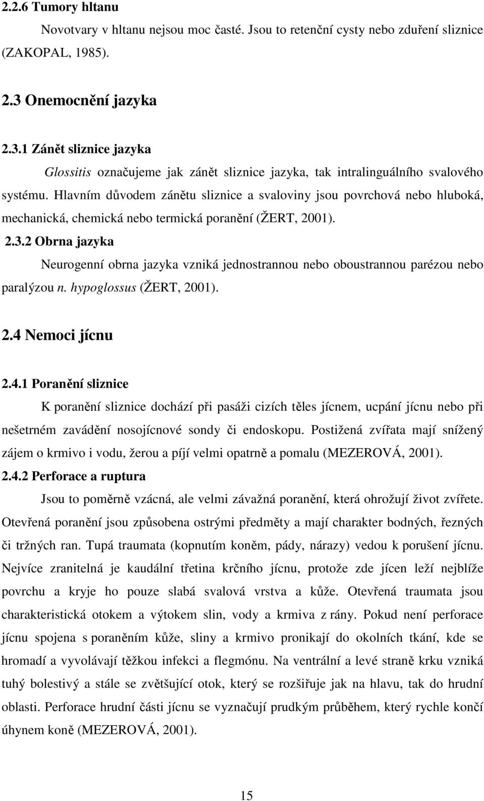 Hlavním důvodem zánětu sliznice a svaloviny jsou povrchová nebo hluboká, mechanická, chemická nebo termická poranění (ŽERT, 2001). 2.3.